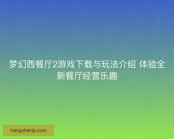 梦幻西餐厅2游戏下载与玩法介绍 体验全新餐厅经营乐趣