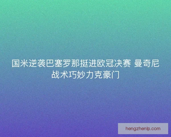 国米逆袭巴塞罗那挺进欧冠决赛 曼奇尼战术巧妙力克豪门