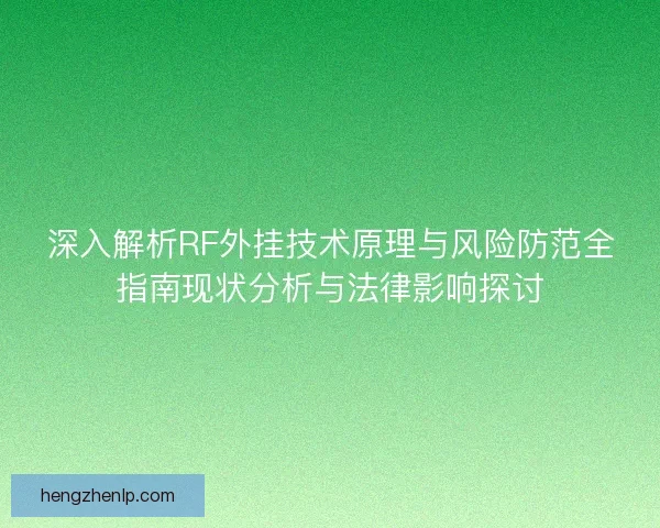 深入解析RF外挂技术原理与风险防范全指南现状分析与法律影响探讨 深入解析RF外挂技术原理与风险防范全指南现状分析与法律影响探讨